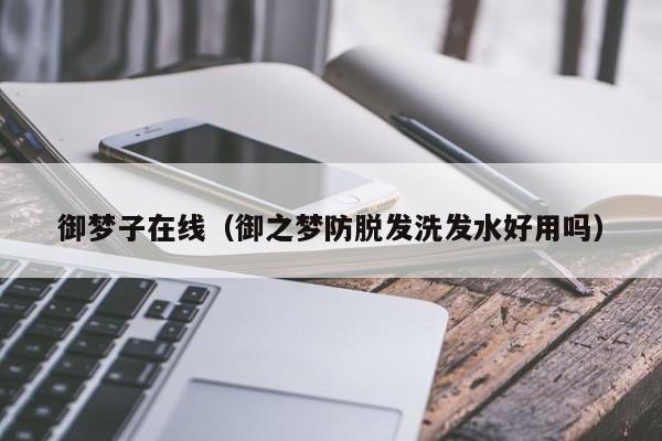 御梦子在线（御之梦防脱发洗发水好用吗）