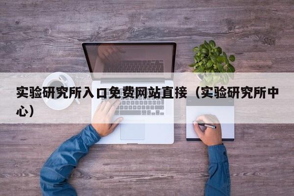 实验研究所入口免费网站直接（实验研究所中心）