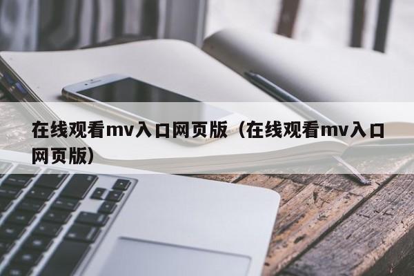 在线观看mv入口网页版（在线观看mv入口网页版）