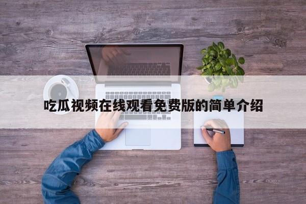 吃瓜视频在线观看免费版的简单介绍