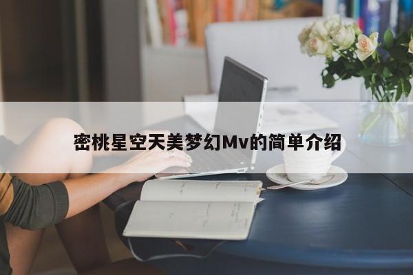 密桃星空天美梦幻Mv的简单介绍