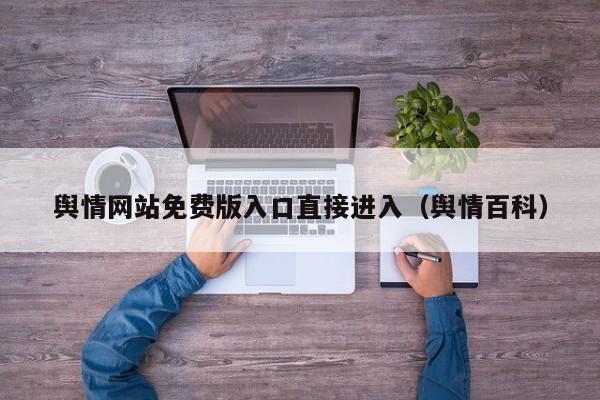 舆情网站免费版入口直接进入（舆情百科）