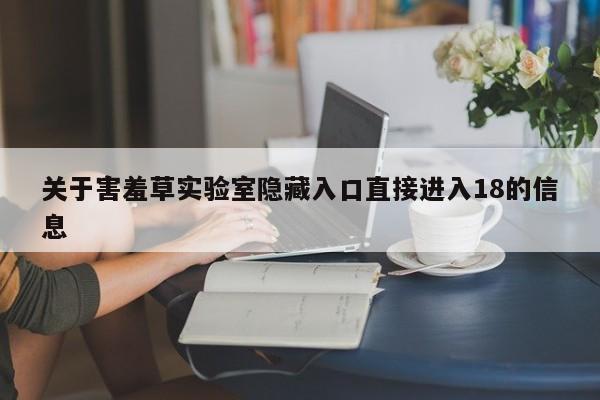 关于害羞草实验室隐藏入口直接进入18的信息